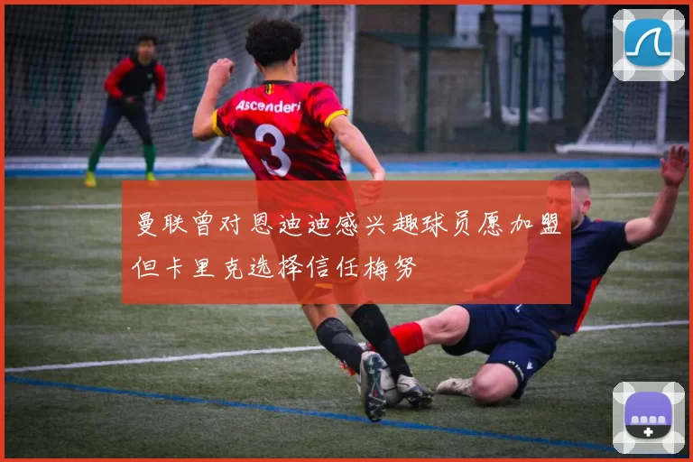 曼联曾对恩迪迪感兴趣球员愿加盟但卡里克选择信任梅努