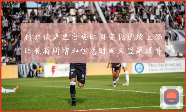 科尔谈库里出场时间变化连续上场时长有所增加但总时间未显著提升